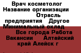 Врач-косметолог › Название организации ­ Linline › Отрасль предприятия ­ Другое › Минимальный оклад ­ 30 000 - Все города Работа » Вакансии   . Алтайский край,Алейск г.